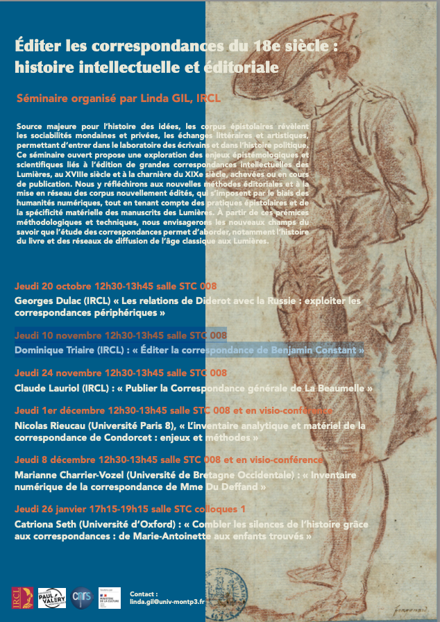 Prochaine session du séminaire ce Jeudi 10 novembre 12h30-13h45  "Éditer les correspondances du 18e siècle : histoire intellectuelle et éditoriale"🪶

D. Triaire (<a href="/IRCLMontpellier/">IRCL Montpellier</a>) : «Éditer la correspondance de Benjamin Constant »

Site St Charles Salle 008 <a href="/univpaulvalery/">Université de Montpellier Paul-Valéry</a>