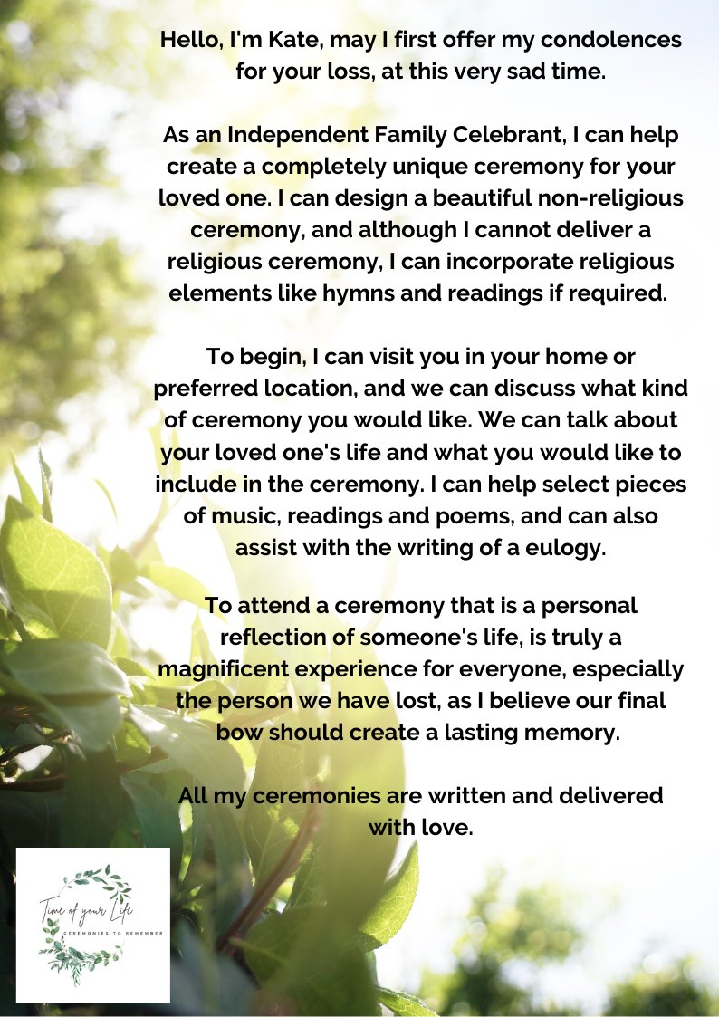 It's a sad time to meet people when they are going through the early stages of grief and loss. I hope to offer a service to ease some of the worries and pain when organising a funeral, and to create a lasting tribute to their loved one. To me, this is not a job, it is an honour.