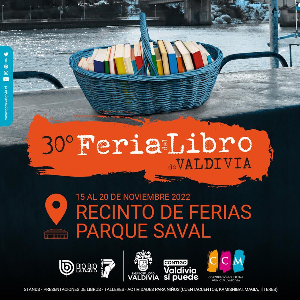 30º FERIA DEL LIBRO DE VALDIVIA
Recinto de Ferias Parque Saval - 15 al 20 de noviembre 2022
Stands• Presentaciones de libros • Actividades para niños <a href="/INJUVLosRios/">INJUV Los Ríos</a> <a href="/munivaldivia/">MuniValdivia</a> <a href="/BPLosRios/">Red Bibliotecas Públicas Los Ríos</a> <a href="/BPLosRios/">Red Bibliotecas Públicas Los Ríos</a> <a href="/culturaslosrios/">Culturas Los Ríos</a> <a href="/MunicipalVald/">Teatro Municipal Val</a> <a href="/culturas_cl/">Ministerio de las Culturas</a> @eligecultura #Valdiviacl