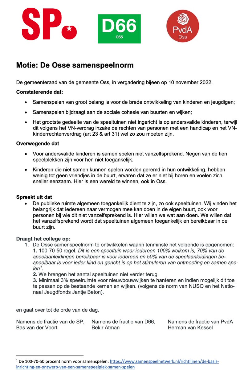 De SP, D66 en PvdA dienen ook een voorstel in om te komen tot de Osse Samenspeelnorm. We willen dat
het vanzelfsprekend wordt dat speeltuinen algemeen toegankelijk en bereikbaar in de
buurt zijn, ook voor inwoners waar dit nu nog niet vanzelfsprekend is. #DatIsOss 1/2