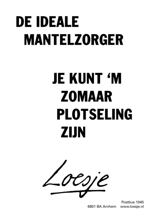 **   De ideale 
        mantelzorger 

                je kunt ‘m 
                  zomaar 
                plotseling 
                    zijn **

#dagvandemantelzorg #loesje