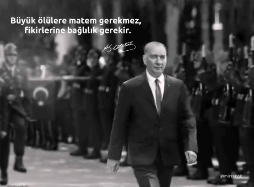 Dünyanın en Büyük Liderine...
Matem gerekmez.
Fikirlerine,
Sözlerine,
Devrimlerine,
Emanetlerine,
Bağlılık gerekir...!
#ATATÜRK 
#SonsuzÖzlemle
#SonNefesimizeKadar
#İzindeyizÖzündeyiz
#DaimaSeninleyizATAM
#NeMutluTÜRKÜMdiyene
#EnBüyükTürkATATÜRK
🇹🇷🇹🇷🇹🇷🇹🇷🇹🇷🇹🇷🇹🇷🇹🇷🇹🇷