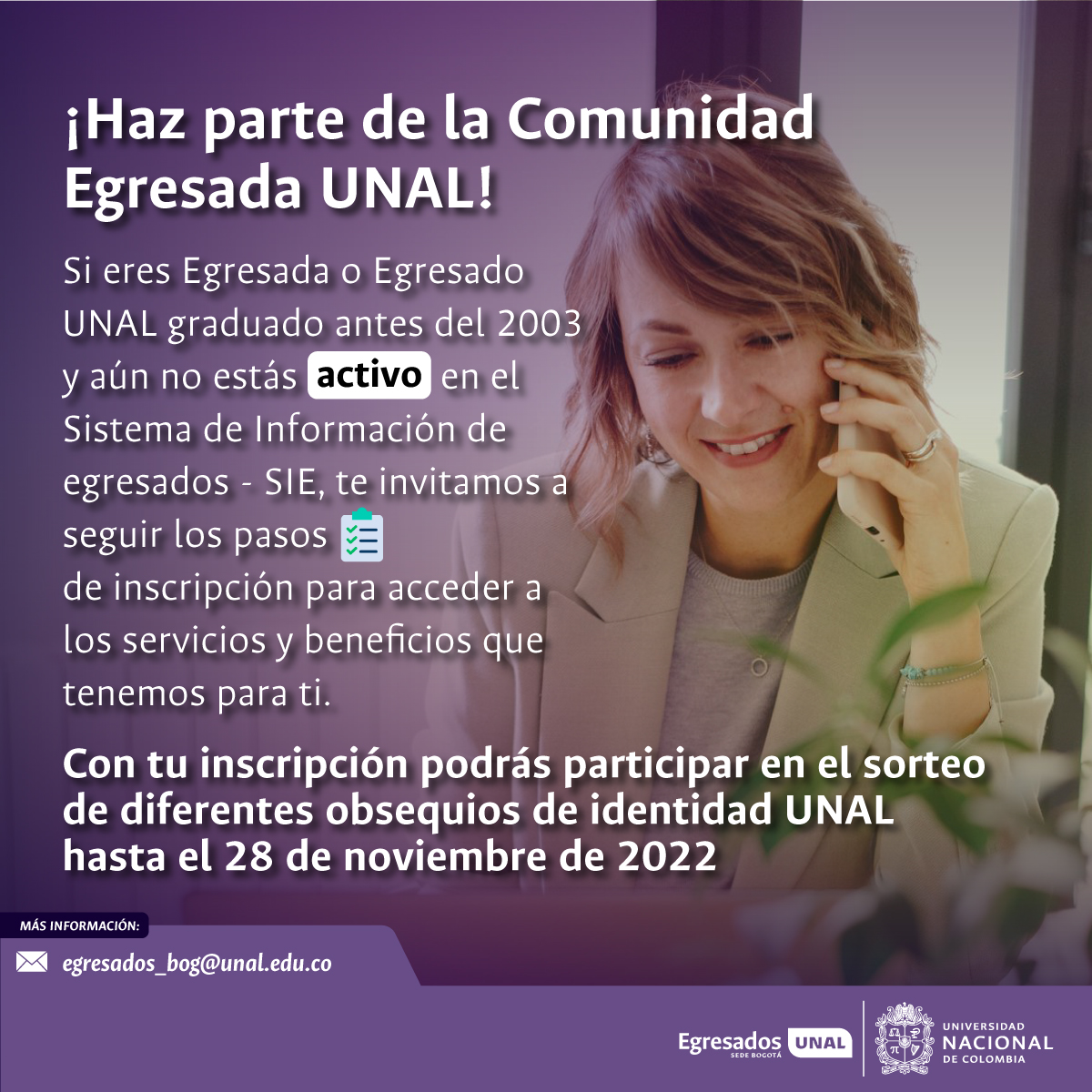¿Eres Egresada o Egresado UNAL graduado antes del 2003 y no estás activo en el Sistema de Información de Egresados SIE?

Te invitamos a seguir los pasos de inscripción bit.ly/3gXh8aO para disfrutar los servicios y beneficios que tenemos para ti. #SomosUNAL #EgresadosUNAL