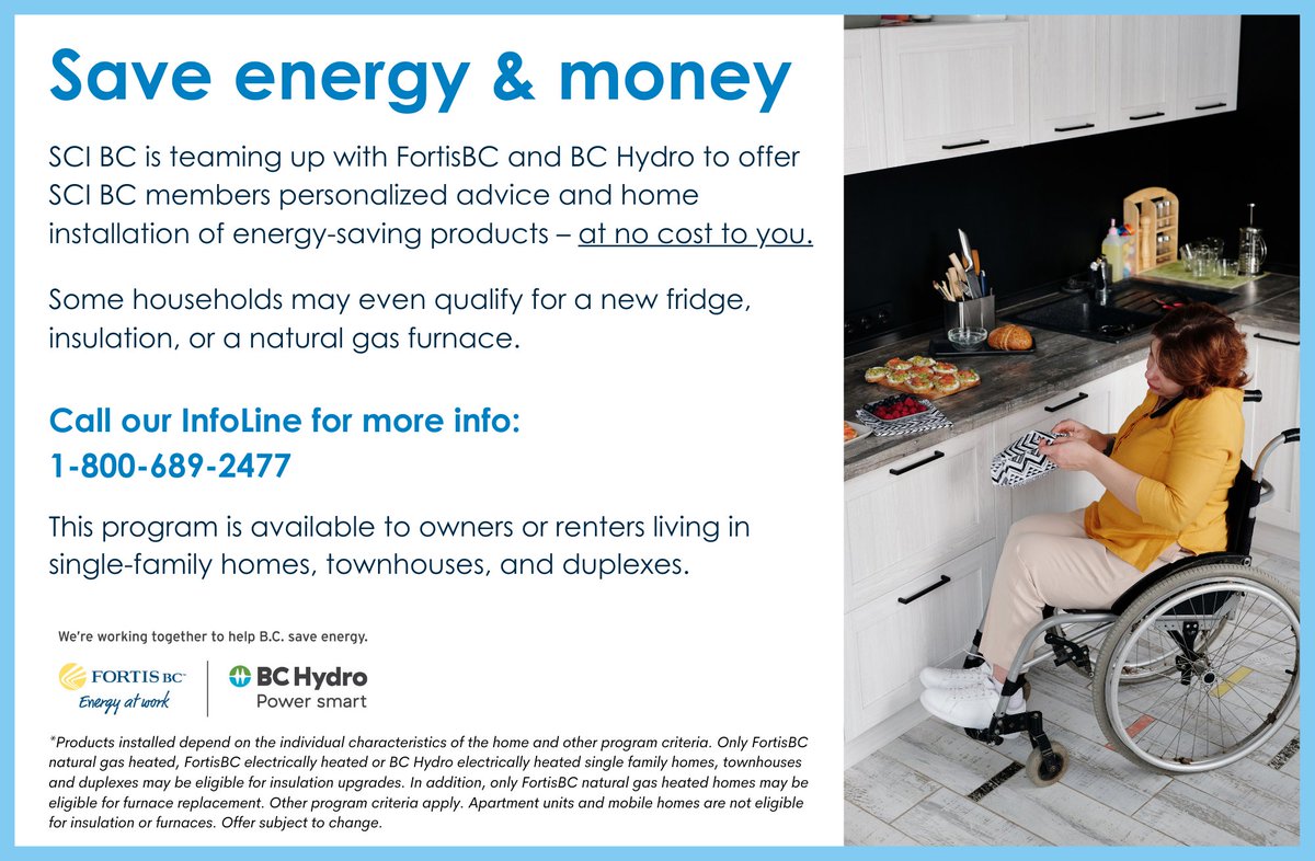 SCI BC is teaming up with <a href="/FortisBC/">FortisBC</a> and <a href="/bchydro/">BC Hydro</a> to offer SCI BC members free personalized advice and home installation of energy-saving products! Call our <a href="/SCIBC_InfoLine/">SCI BC's InfoLine</a> at 1-800-689-2477 to take advantage of this great offer and to learn more.