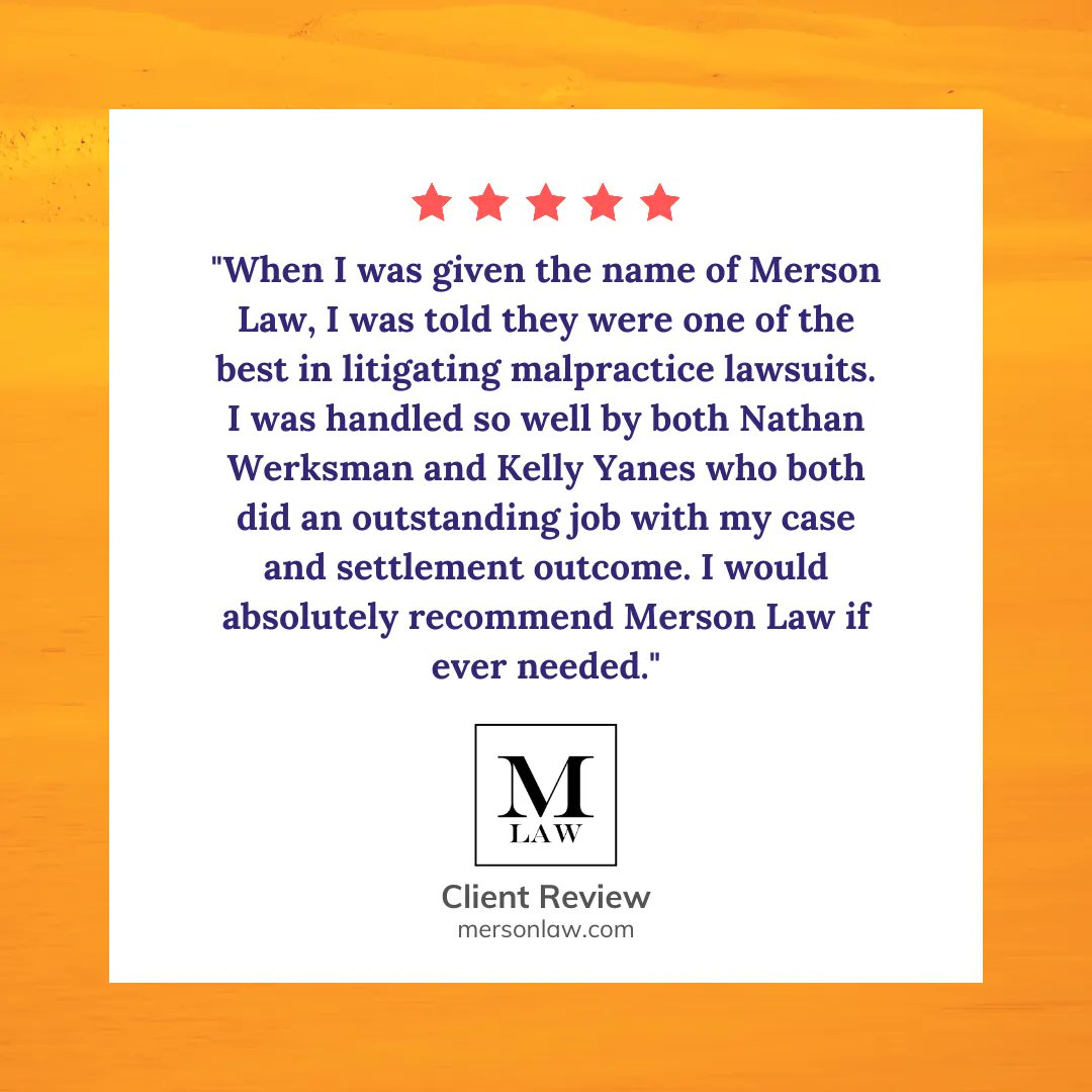 "When I was given the name of Merson Law, I was told they were one of the best in litigating malpractice lawsuits. I was handled so well by both Nathan Werksman &amp; Kelly Yanes who both did an outstanding job with my case. I would absolutely recommend Merson Law if ever needed."