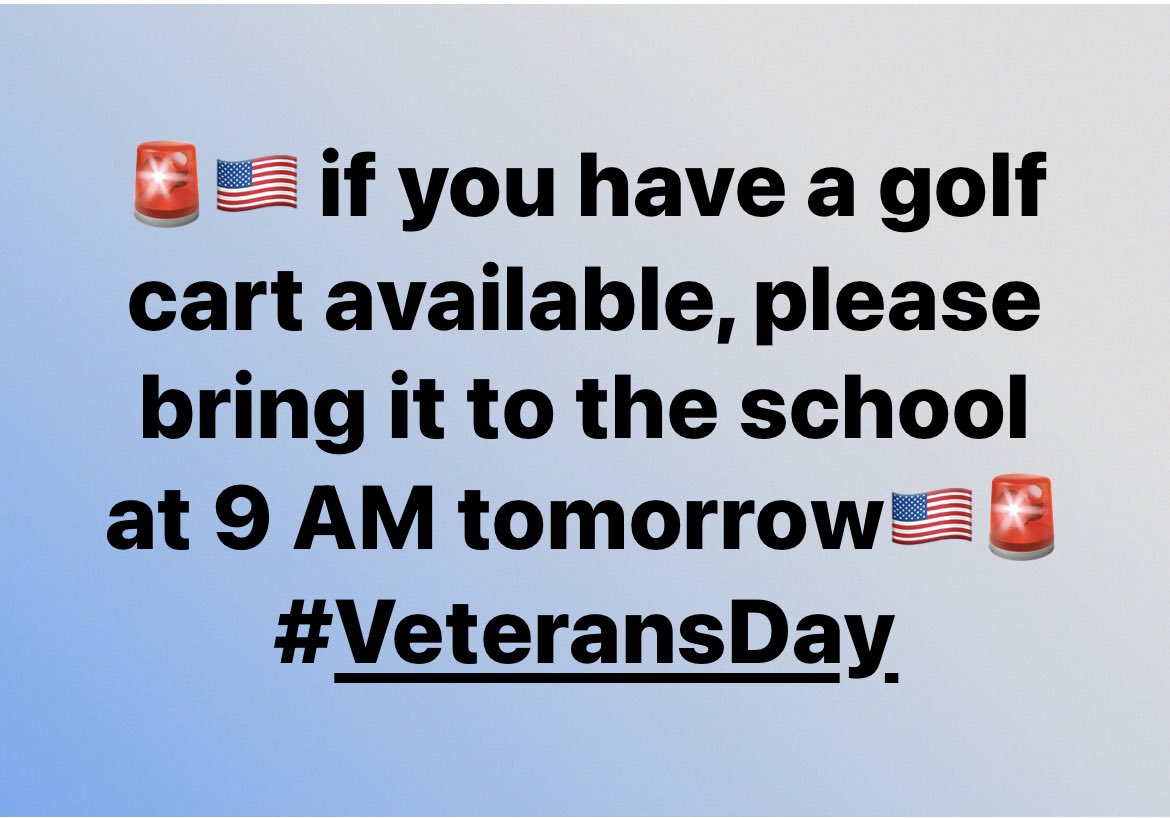 ￼🚨🇺🇸 if you have a golf cart available, please bring it to the school at 9 AM tomorrow🇺🇸🚨 #VeteransDay