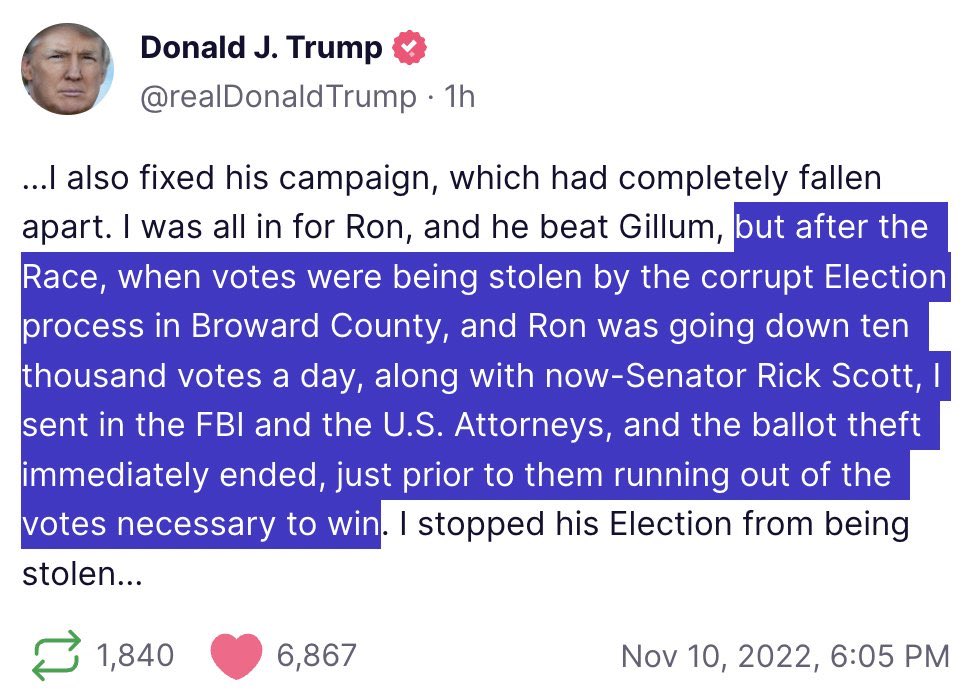 Trump says that when he was POTUS, he sent the FBI and federal prosecutors to Broward County to ensure a win for Ron DeSantis and Rick Scott. Do I have that right?