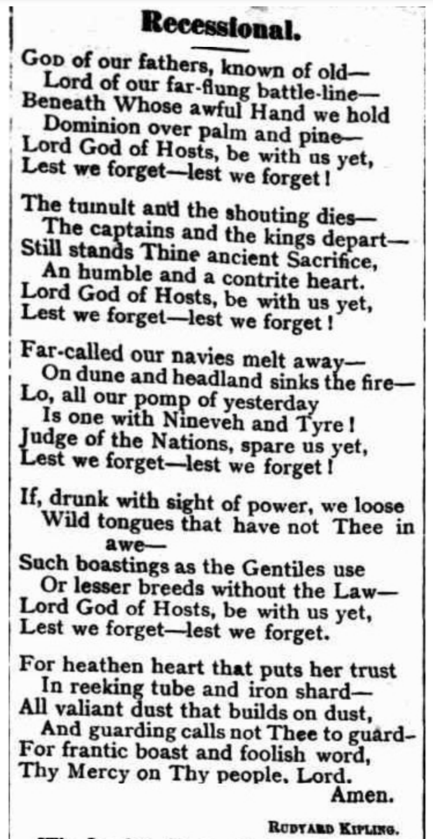 Do you know where the phrase "lest we forget" comes from? Kipling's 1897 poem "Recessional", for Queen Vic's Diamond Jubilee. Poem warns against imperial hubris. When he reprinted it in 1903 it came to be associated with Boer War remembrance. 
<a href="/AWMemorial/">Aust War Memorial</a> 
(Img: <a href="/Trove/">Trove</a>)