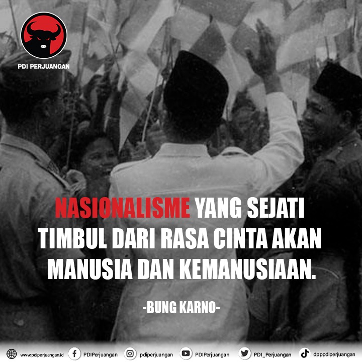 Nasionalisme yang sejati timbul dari rasa cinta akan manusia dan kemanusiaan.

– Bung Karno –
