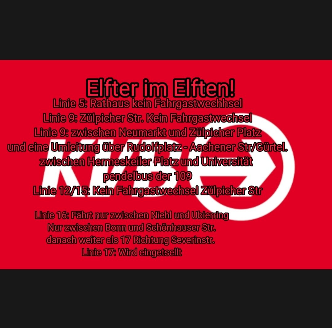 Elfter im Elften. Einige Linien müssen Umgeleitet werden. Es besteht kein Fahrgastwechsel an den Haltestellen Zülpicher Platz und Rathaus. Die Linie 16 fährt nur zwischen Niehl und Ubierring bzw. Zwischen Bonn Hbf und Schönhauser Str. Danach weiter als Linie 17. (17 fährt nicht)