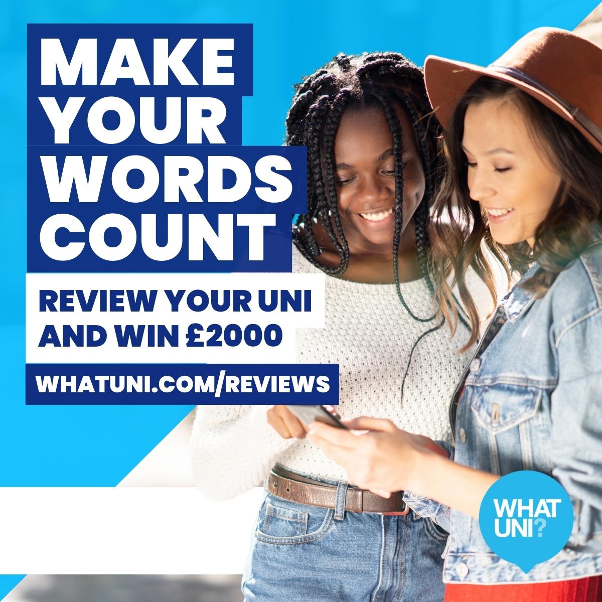 Make your voice heard! <a href="/Whatuni/">Whatuni</a> are asking students to share their honest reviews of their university.

We'd love to hear your views. Share yours at whatuni.com/reviews