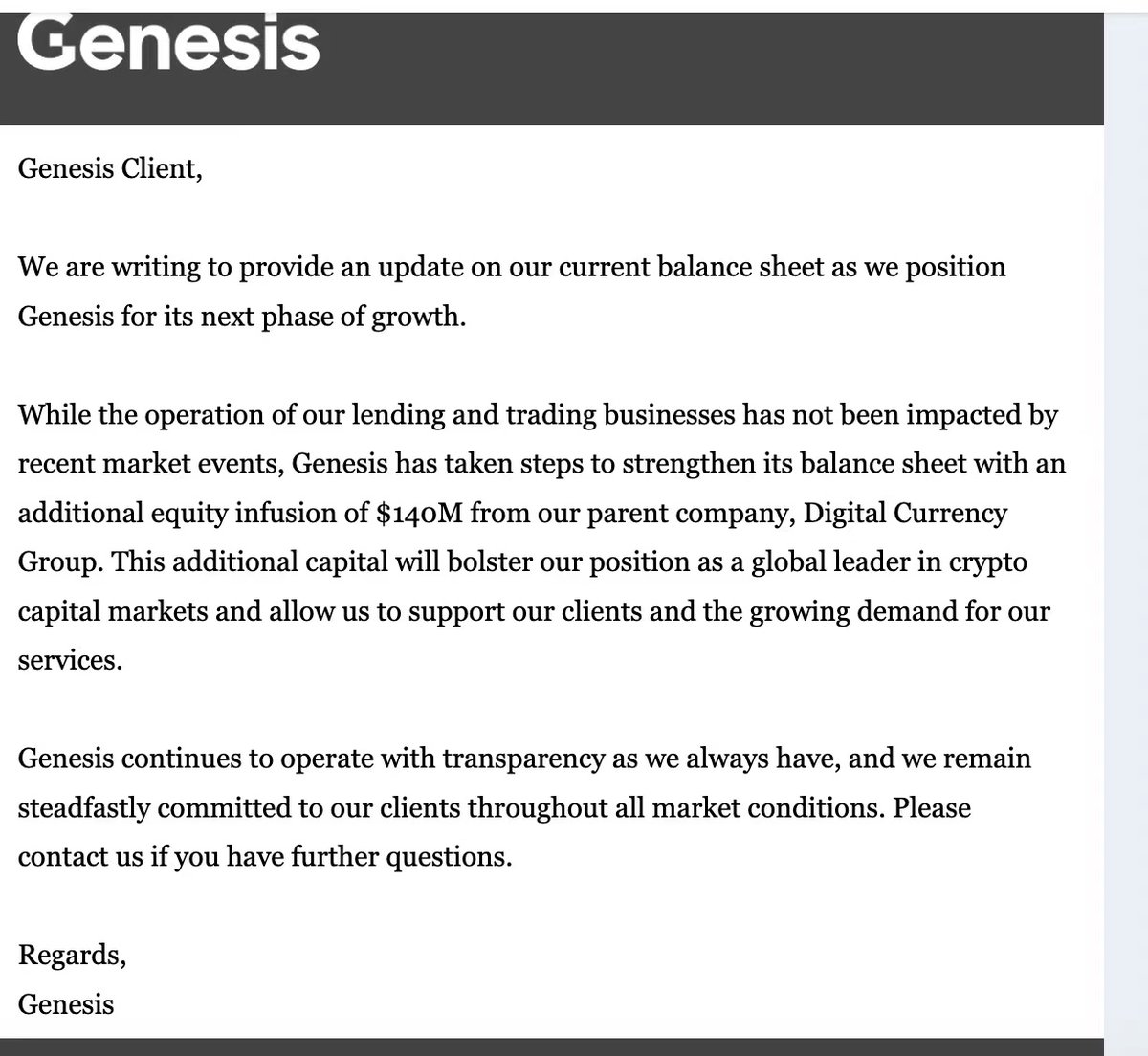 Genesis sent letters to clients stating that it had obtained an additional  equity infusion of $140M from parent company, Digital Currency Group.  Genesis, with $175 million locked in FTX, is also the