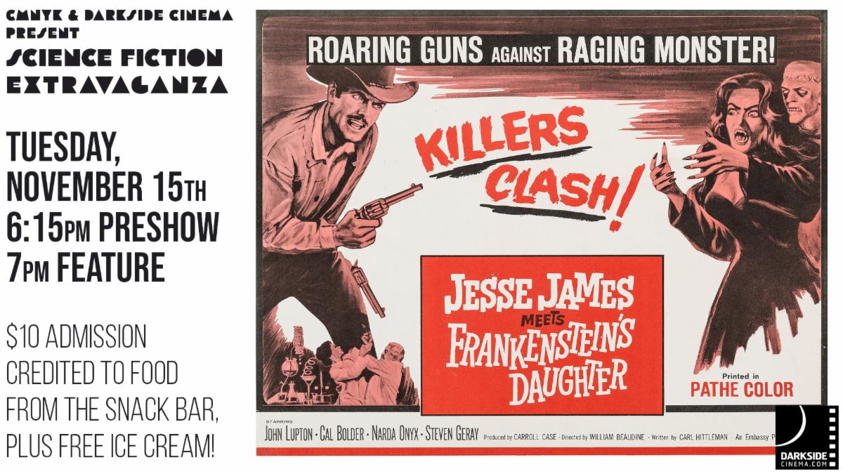 CMNYK and Darkside Cinema presents SciFi Extravaganza! This Tuesday: Jesse James meets Frankenstein's Daughter. $10 admission credited for food from the snack bar, plus FREE ice cream!