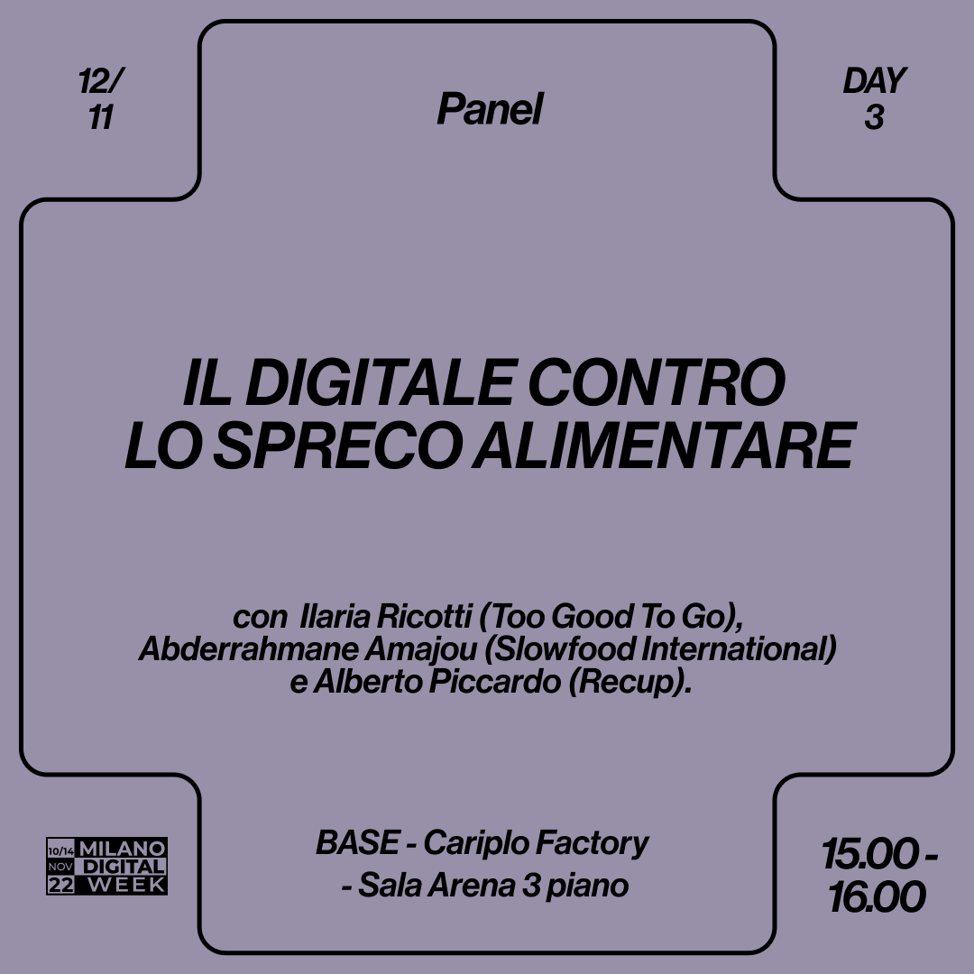 Il digitale contro lo spreco alimentare
➤ 12.11 • 15:00 - 16:00
• Cariplo Factory - Sala Arena 3 piano
A cura di <a href="/HUBLABstudio/">hublab</a> ; @TooGoodToGoIT; <a href="/SlowFoodItaly/">Slow Food Italia</a> ; <a href="/recup_org/">RECUP</a>