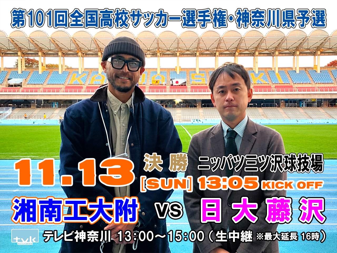 神奈川県サッカー協会 広報 Tv放送 第101回全国高校サッカー選手権 神奈川県予選 22年11月13日 13 00 15 00 最大延長16 00 テレビ神奈川 Tvk 3ch 生中継 決勝 湘南工大附 日大藤沢 解説 箕輪義信 県u 17選抜監督 向の岡工
