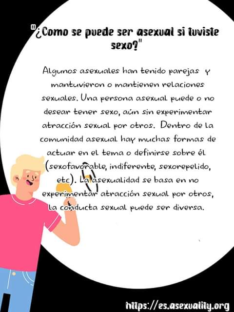 💜Asexualidad: Orientación sexual.
💜Asexual: Persona que no experimenta atracción sexual por otros.
Un asexual puede:
🍂Ser activo sexualmente o no.
🍂Tener líbido o no.
🍂Desear una pareja o pasar de ello.
🍂Puede experimentar otro tipo de atracción.