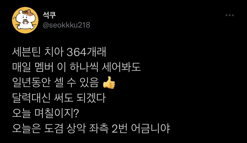 I just remembered this tweet 😭

Translation:
SEVENTEEN has 364 teeth
Even if I count the members’ teeth one by one every day
I can count them everyday for a year 👍
I can use it instead of the calendar
What's today’s date?
Today is DK's 2nd molar on the left

<a href="/pledis_17/">세븐틴(SEVENTEEN)</a>