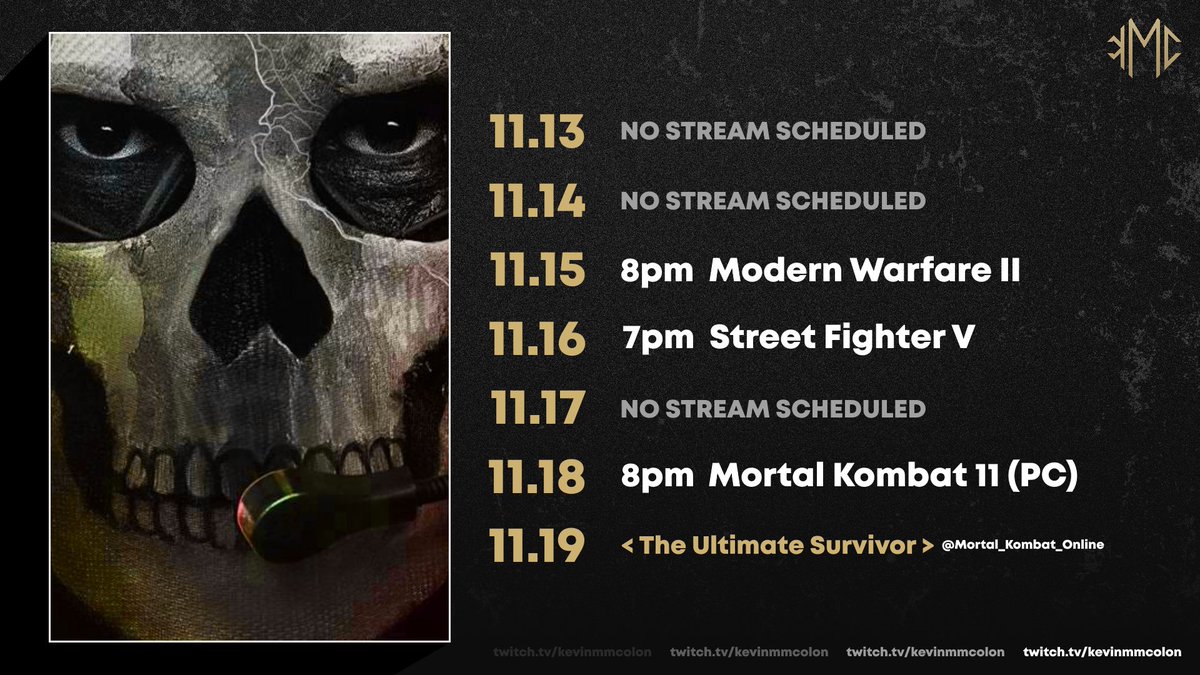 kevinmcolon's tweet photo. 🗓️ Stream Schedule - Week of 11/13/2022

🔸 Tue // Modern Warfare II // 8PM
🔸 Wed // SFV Tournaments // 7PM
🔸 Fri // Mortal Kombat 11 // 8PM
🔸 Sat // Commentary @MK_Online // 6PM

>>>https://t.co/7QMvcMk6EX<<<

*All times are Eastern Standard Time. https://t.co/SzMYXDSsT8