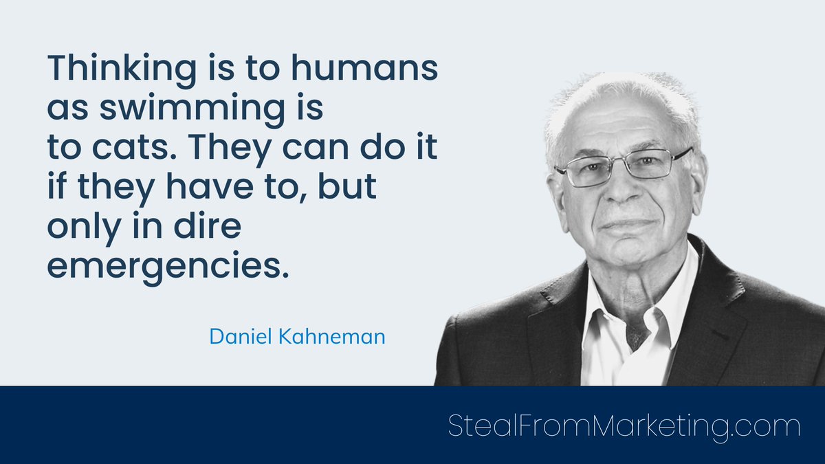 "Thinking is to humans as swimming is to cats. They can do it if they have to, but only in dire emergencies." 
-Daniel Kahneman

#StealFromMarketing