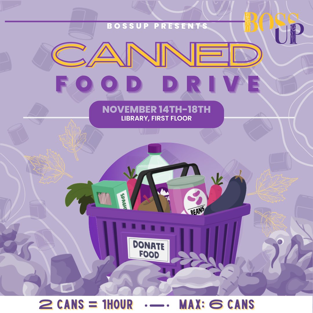 What's BOSSUP, without Support? Support your community by giving canned food items to the Houston Food Bank 💜💛. 

Bring your items to the Library First Floor from November 14th- November 18th! For Thanksgiving, GIVE Back and Donate!