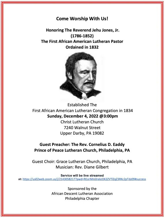 A worship service honoring the Rev. Jenu Jones Jr. (1786-1852), who established the first African American Lutheran congregation in 1834, will be held on Sunday, December 4, at 3 p.m. at Christ Lutheran Church, 7240 Walnut Street, Upper Darby, PA 19082.
