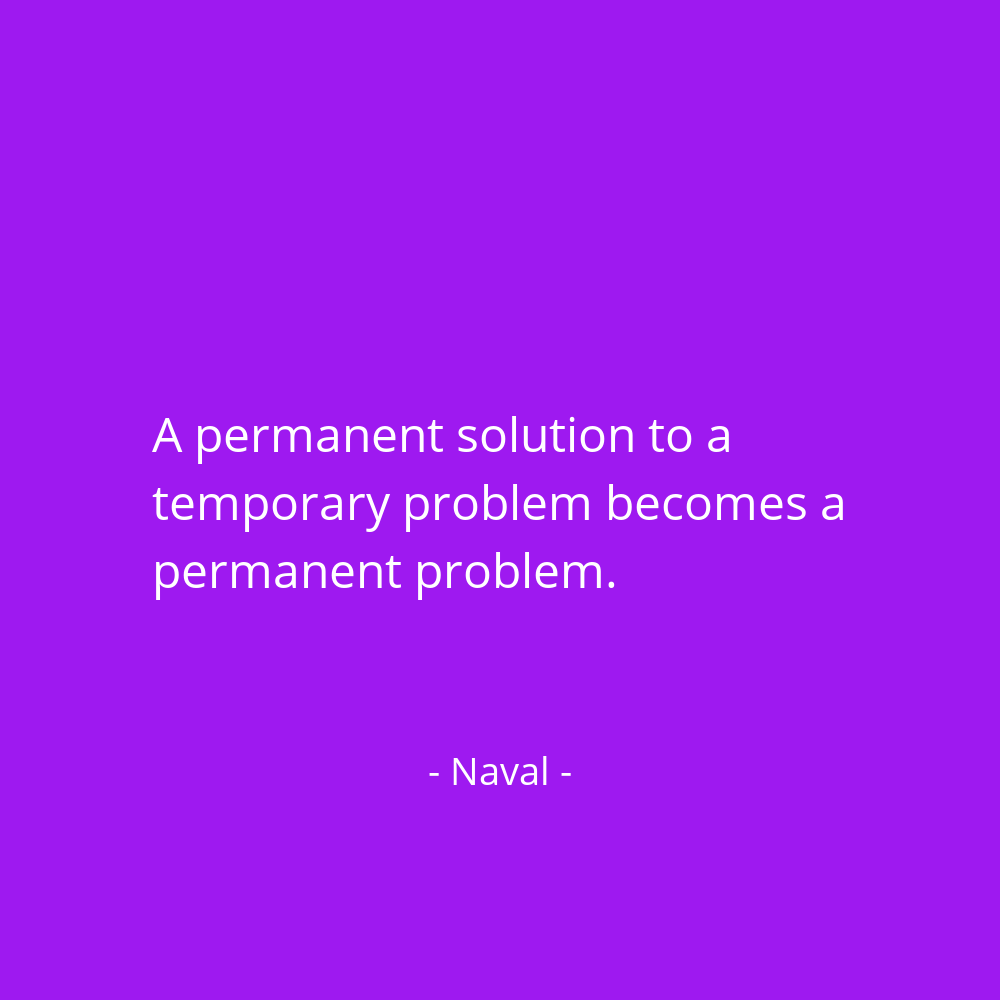 navalboard's tweet photo. A permanent solution to a temporary problem becomes a permanent problem. @naval https://t.co/sL9m3z0qXy