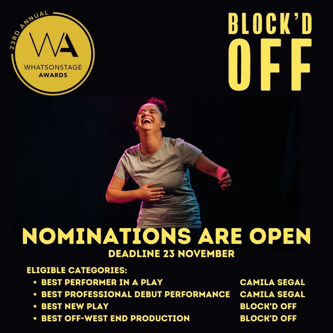 BlockdOffPlay's tweet image. We need YOUR help! BLOCK'D OFF is eligible for Best Performer in a Play, Best Professional Debut Performance, Best New Play and Best Off-West End Production at this year's 23rd annual WhatsOnStage awards!

Please head to awards.whatsonstage.com and nominate us!