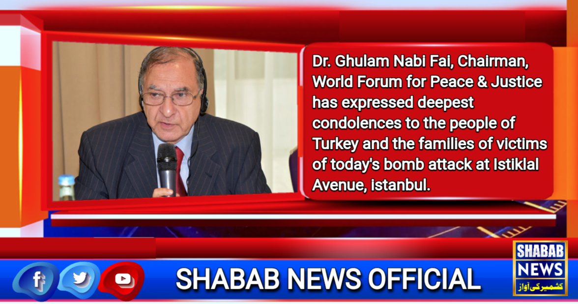 SHABABNEWSAJK's tweet photo. Dr. Ghulam Nabi Fai, Chairman, World Forum for Peace &amp; Justice has expressed deepest condolences to the people of Turkey and the families of victims of today's bomb attack at Istiklal Avenue, istanbul. 
#SHABABNEWS https://t.co/0BswnOMvUD
