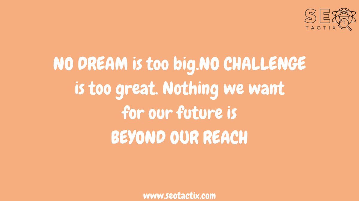 NO DREAM is too big. NO CHALLENGE is too great. Nothing we want for our future is BEYOND OUR REACH. #MondayMotivation #SEO