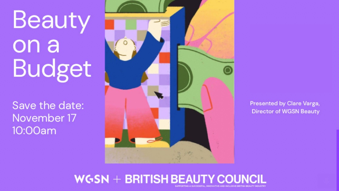 As the cost-of-living crisis shifts purchasing priorities, <a href="/wgsn/">WGSN</a> is hosting an exclusive event with the British Beauty Council to help you discover how beauty brands can support price-conscious consumers. 

Become a Partner Member and RSVP today: 
britishbeautycouncil.com/.../wsgn-insig…