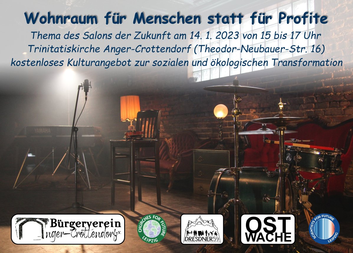 Herzliche Einladung zum nächsten Salon der Zukunft, am 14. Januar von 15 bis 17 Uhr in der Trinitatiskirche Anger-Crottendorf. Thema: "Wohnraum für Menschen statt für Profite". Musikalischer Rahmen gibt ein Jazz-Quartett.
Mehr Infos: s4f-leipzig.de/salon/