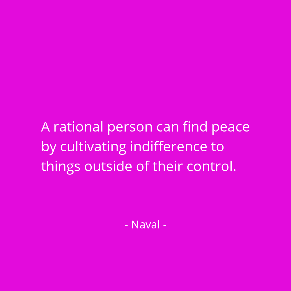 navalboard's tweet photo. A rational person can find peace by cultivating indifference to things outside of their control. @naval https://t.co/GUmz56WGNC