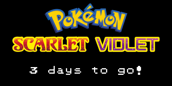 3 days until the release of Pokemon Scarlet & Violet!