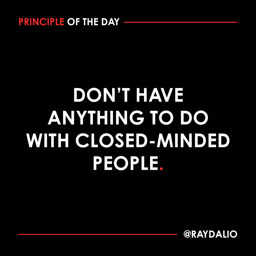 RayDalio's tweet photo. Being open-minded is much more important than being bright or smart. No matter how much they know, closed-minded people will waste your time. If you must deal with them, recognize that there can be no helping them until they open their minds. #principleoftheday https://t.co/IP41whVT1u