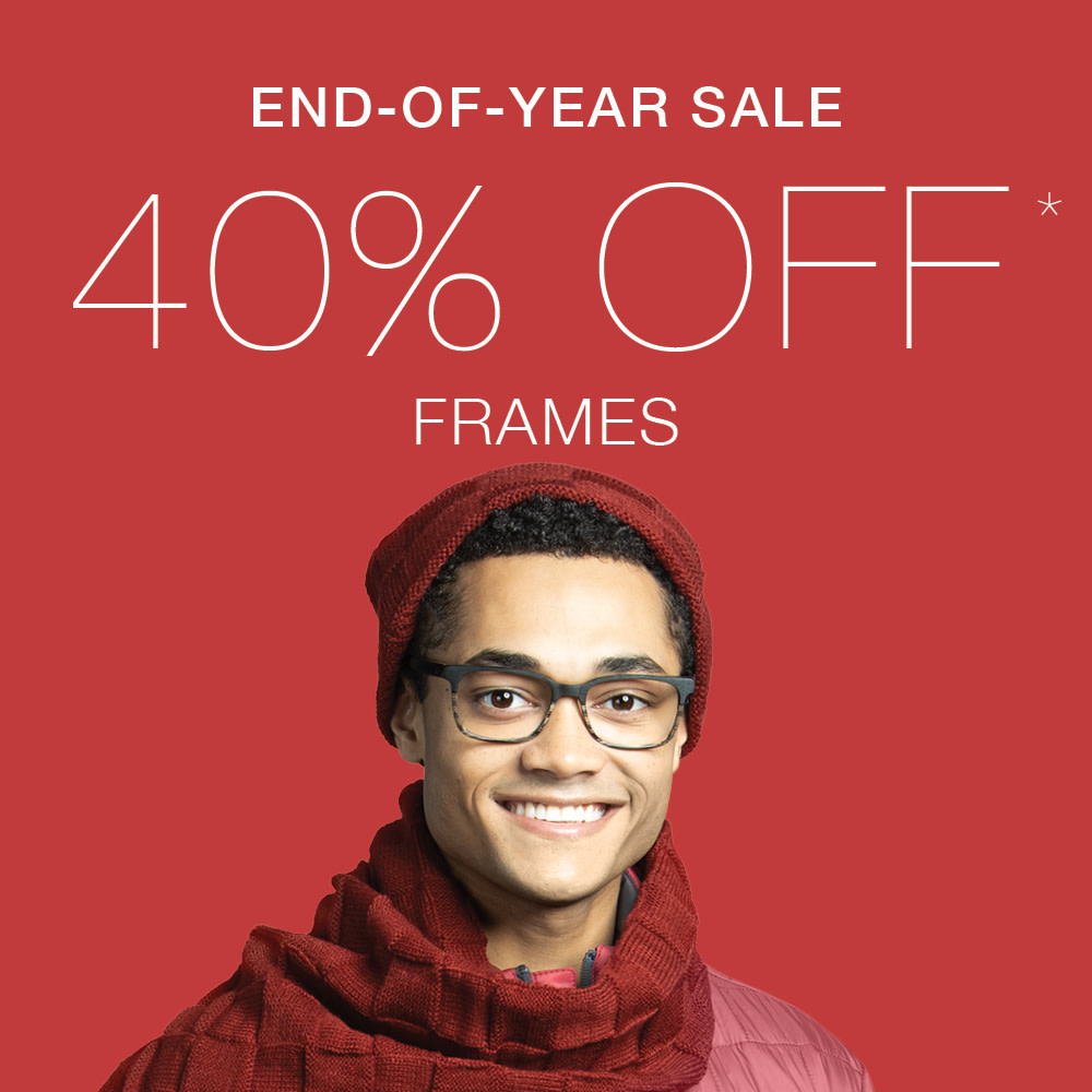 For a limited time, save 40% on frames! It's our biggest savings of the season.

And don't forget: benefits and flex spending expires on 12/31. Book your next appointment by phone or online!