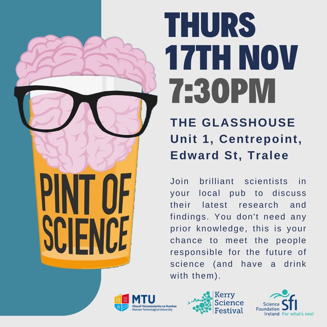 Join us on Thurs 17th Nov at The Glasshouse in Tralee for Pint of Science. Meet some of the most brilliant scientists to discuss latest research &amp; findings. No prior knowledge needed, this is your chance to meet the people responsible for the future of science (and have a drink).