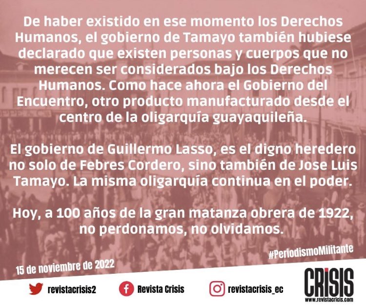 revistacrisis2's tweet photo. MEMORIA | (2/2) El gobierno de Guillermo Lasso es el digno heredero no solo de Febres Cordero, sino también de José Luis Tamayo. La misma oligarquía continúa en el poder

Hoy, a 100 años de la gran matanza obrera de 1922, no perdonamos, no olvidamos

#15N22 #100AñosDeLuchaSocial https://t.co/ogdxJFRg3v