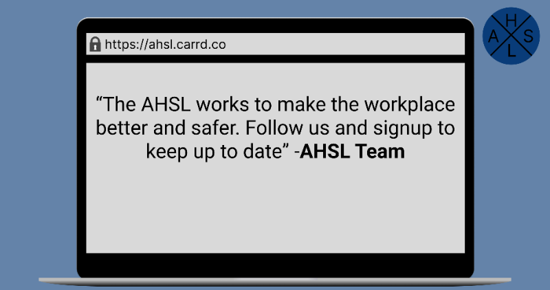 “The AHSL works to make the workplace better and safer. Follow us and signup at ahsl.carrd.co to keep up to date” -AHSL Team