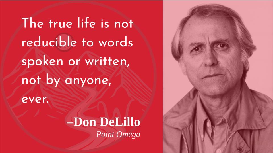 And yet are words ever doomed to be reductive?
Happy birthday, Don DeLillo!  