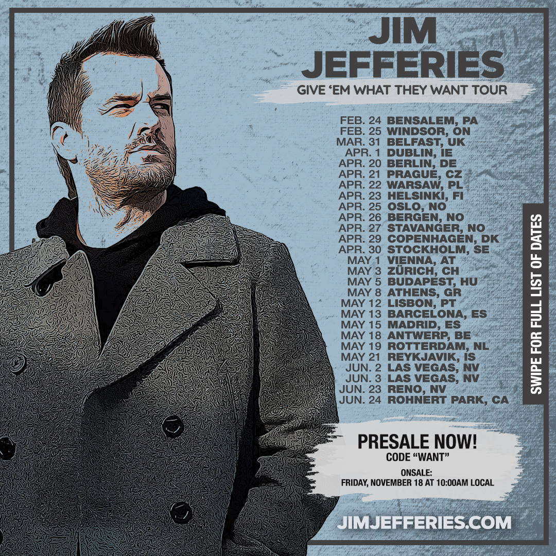 The following cities are currently on pre-sale right now using code WANT. Tickets are selling quickly, so get yours now at Jimjefferies.com! UK presale begins on Friday, November 18th.