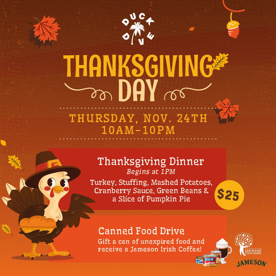 Thanksgiving is nearly here &amp; we want to celebrate with you! 🦃

Get your Thanksgiving Dinner at Duck Dive! We are open on Thanksgiving from 10 Am - 10 Pm.
Thanksgiving Dinner will start being served at 1 Pm
- Donate canned food &amp; get the gift of Jameson Irish Coffee when you do!