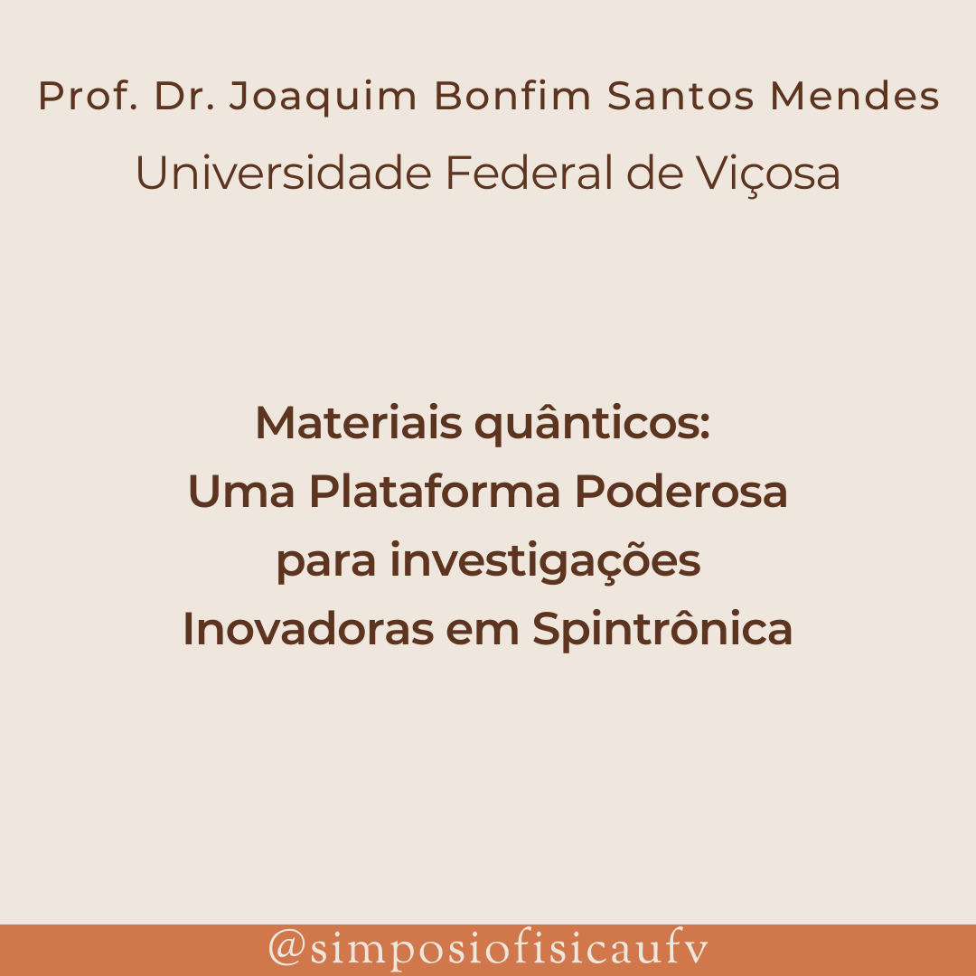 Teremos, nesta edição, a presença d Dra. Joaquim Mendes, professor da Universidade Federal de Viçosa, em uma palestra com o tema: "Materiais quânticos: uma plataforma poderosa para investigações inovadoras em spintrônica"!

Mais informações em: ufv2022.simposiofisica.com