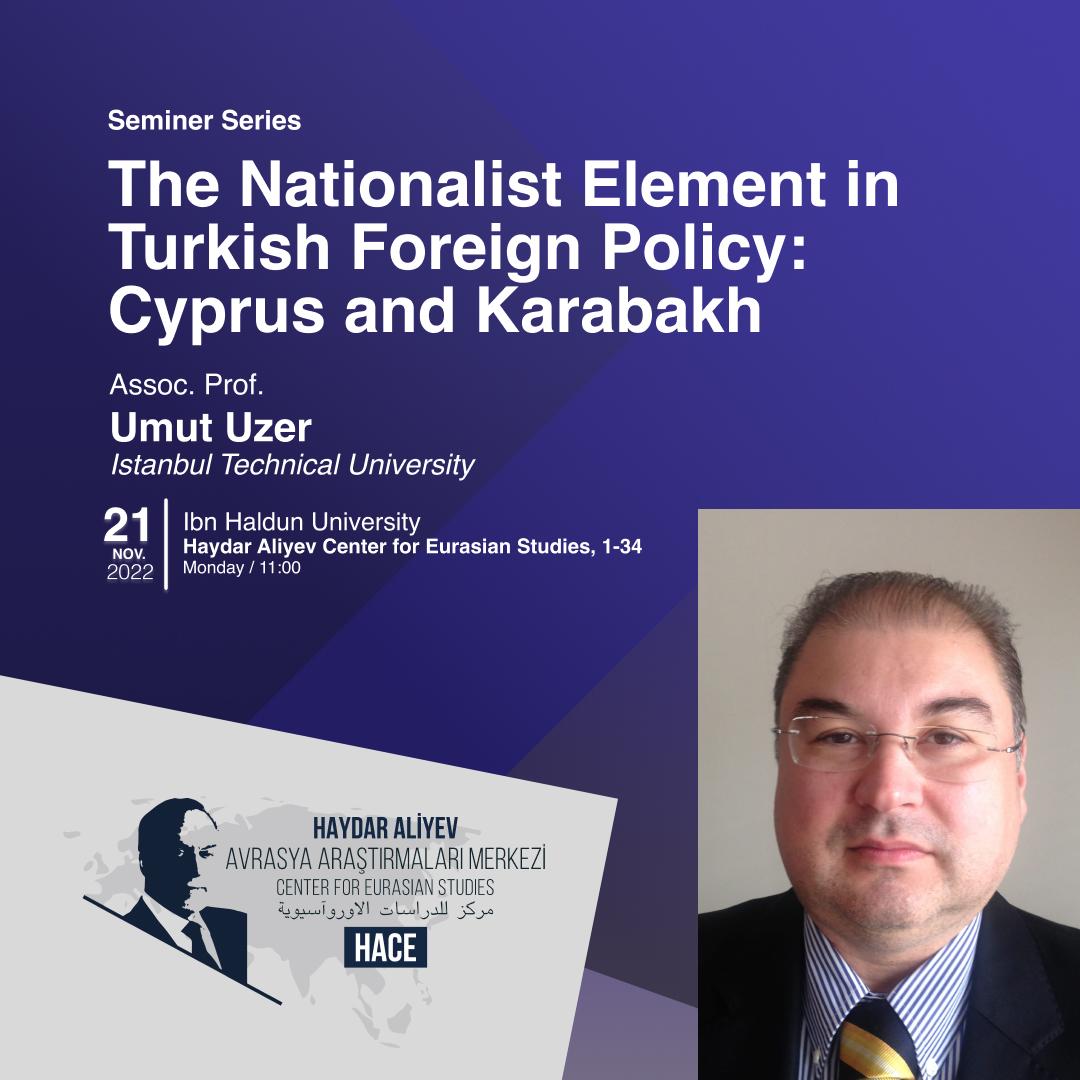 Umut Uzer, The Nationalist Element in Turkish Foreign Policy: Cyprus and Karabakh, 21 November, Haydar Aliyev Center for Eurasian Studies, Ibn Haldun University, Başakşehir, Istanbul.