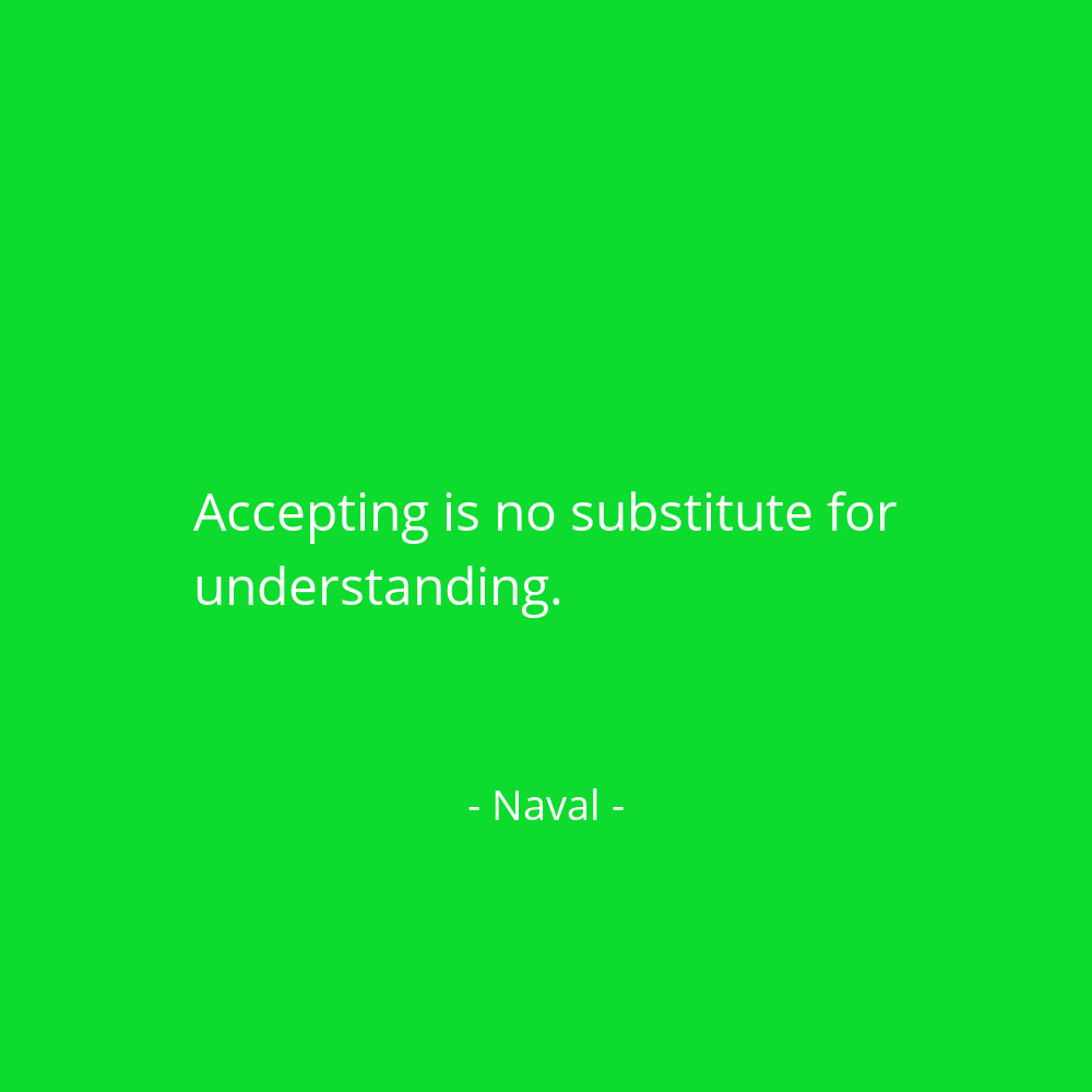 navalboard's tweet photo. Accepting is no substitute for understanding. @naval https://t.co/mjsuzw4aQ6