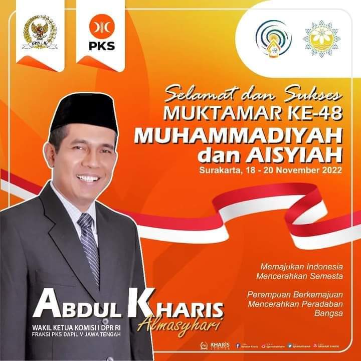Selamat dan Sukses
Muktamar Ke-48
MUHAMMADIYAH dan AISYIYAH
Surakarta, 18-20 November 2022

Memajukan Indonésia Mencerahkan Semesta
Perempuan Berkemajuan Mencerahkan Peradaban Bangsa

Dr. H. Abdul Kharis Almasyhari
Wakil Ketua Komisi I DPR RI Fraksi PKS