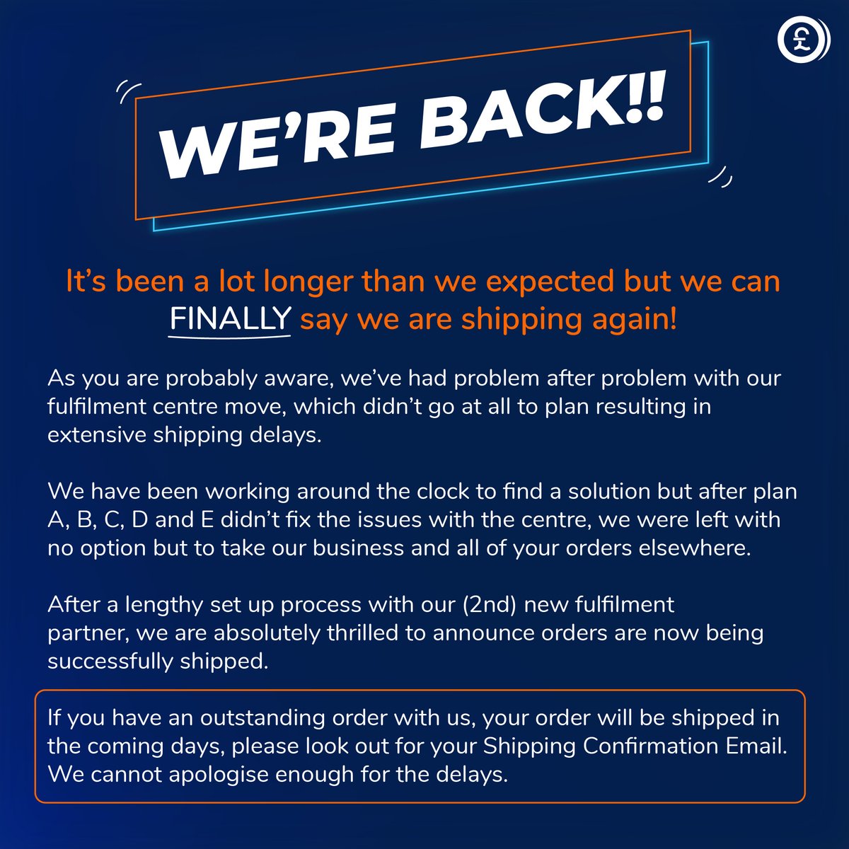 We're Back! 

After months of issues faced with new fulfilment centres, we can now say that YOUR ORDERS ARE BEING SHIPPED!! 

Our customer service team are working extremely hard to reply to all your emails/ messages regarding your orders. As many of you are aware, we are a f ...