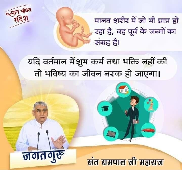 #सतभक्ति_संदेश 
मानव शरीर में जो भी प्राप्त हो रहा है वह पूर्व के जन्मों का संग्रह है।
यदि वर्तमान में शुभ कर्म तथा भक्ति नहीं की तो भविष्य का जीवन 
नरक हो जाएगा