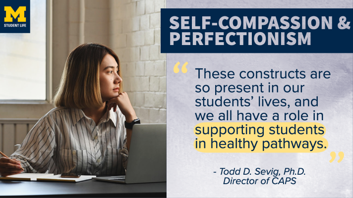 Staff at U-M Counseling &amp; Psychological Services have published a new paper in The Counseling Psychologist that examines how self-compassion interacts and mediates with adaptive and maladaptive perfectionism. Access the article at myumi.ch/P1Prk