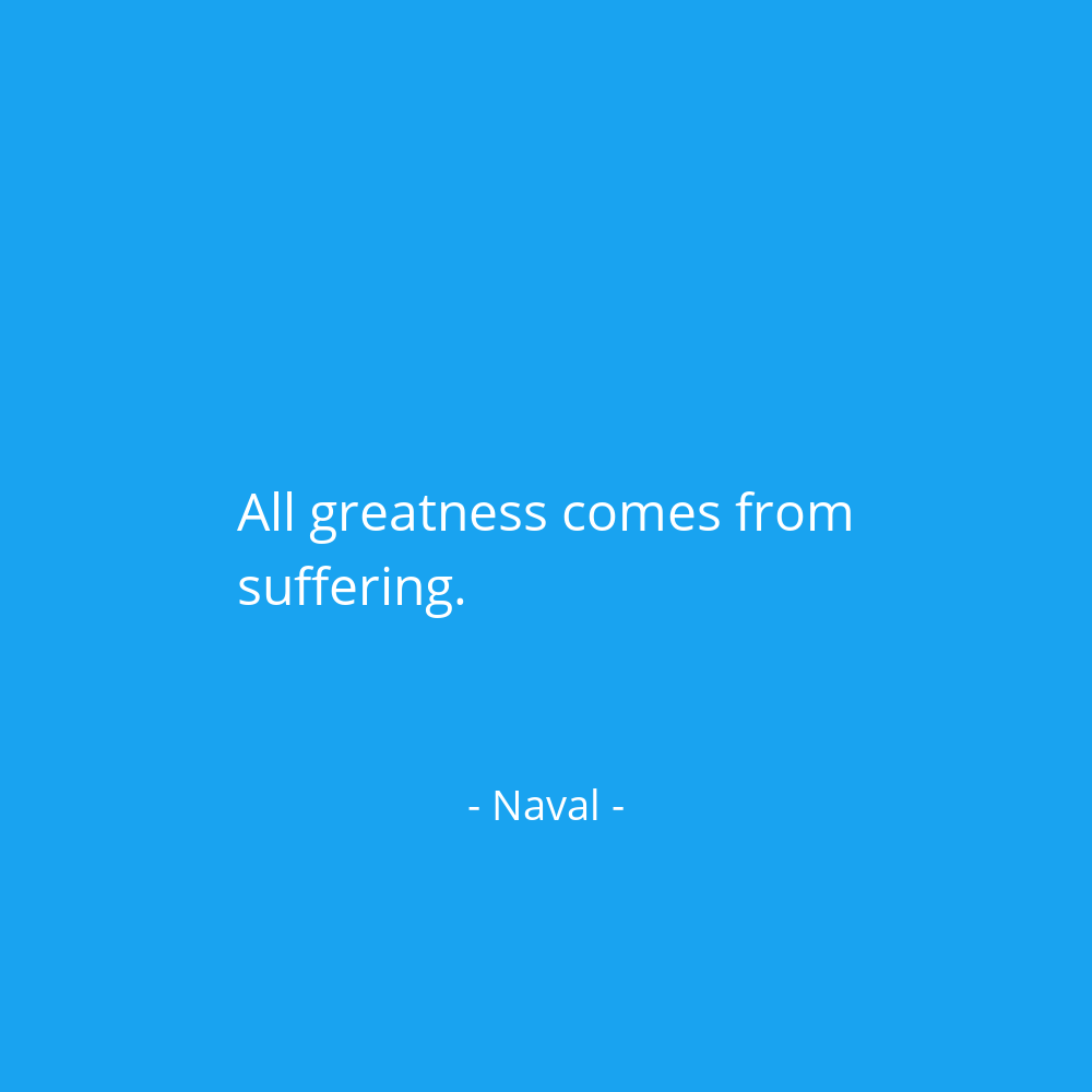 navalboard's tweet photo. All greatness comes from suffering. @naval https://t.co/Nt9hEOoYSl