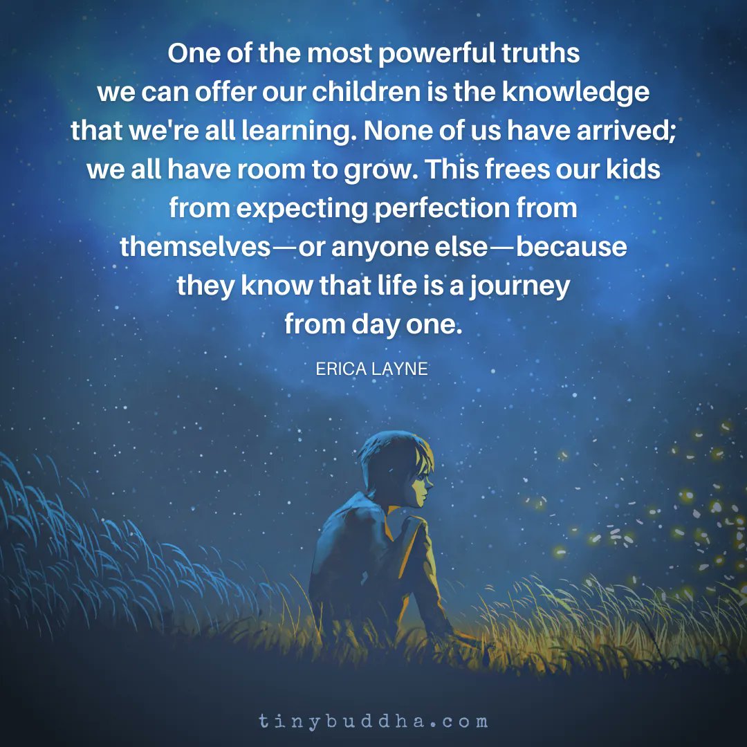 "One of the most powerful truths we can offer our children is the knowledge that we're all learning. None of us have arrived; we all have room to grow. This frees our kids from expecting perfection from themselves—or anyone else—because they know that life is a journey."
